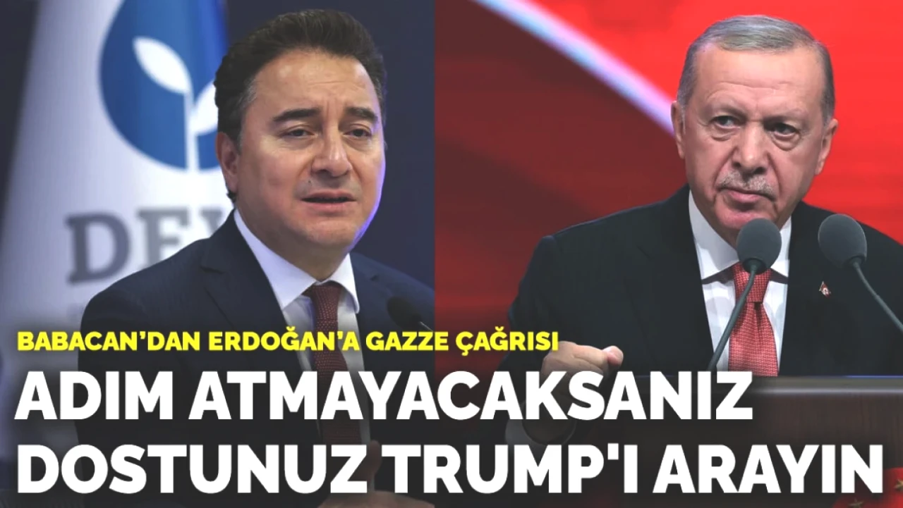Babacan: Gazze için Adım Atmıyorsanız Trump’ı Arayın!
