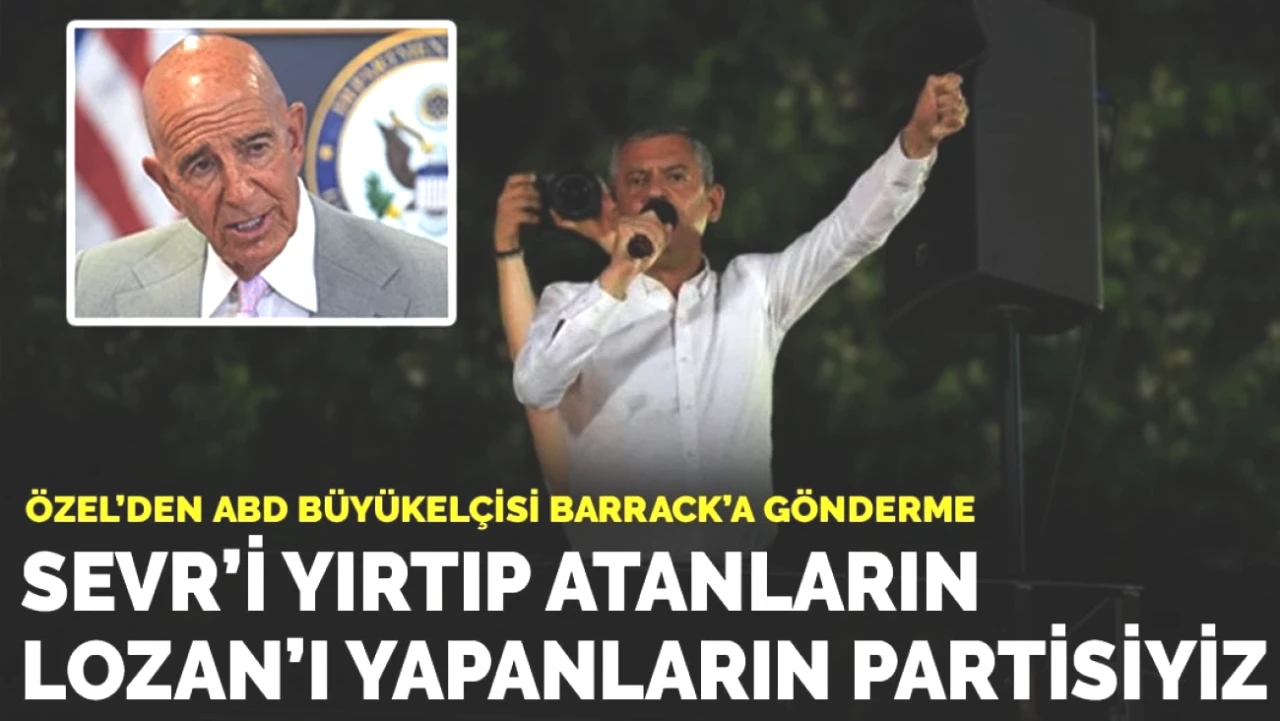 Özel'den ABD Büyükelçisi Barrack’a Çarpıcı Mesaj: Sevr'i Yıktık, Lozan’ı Kazandık!