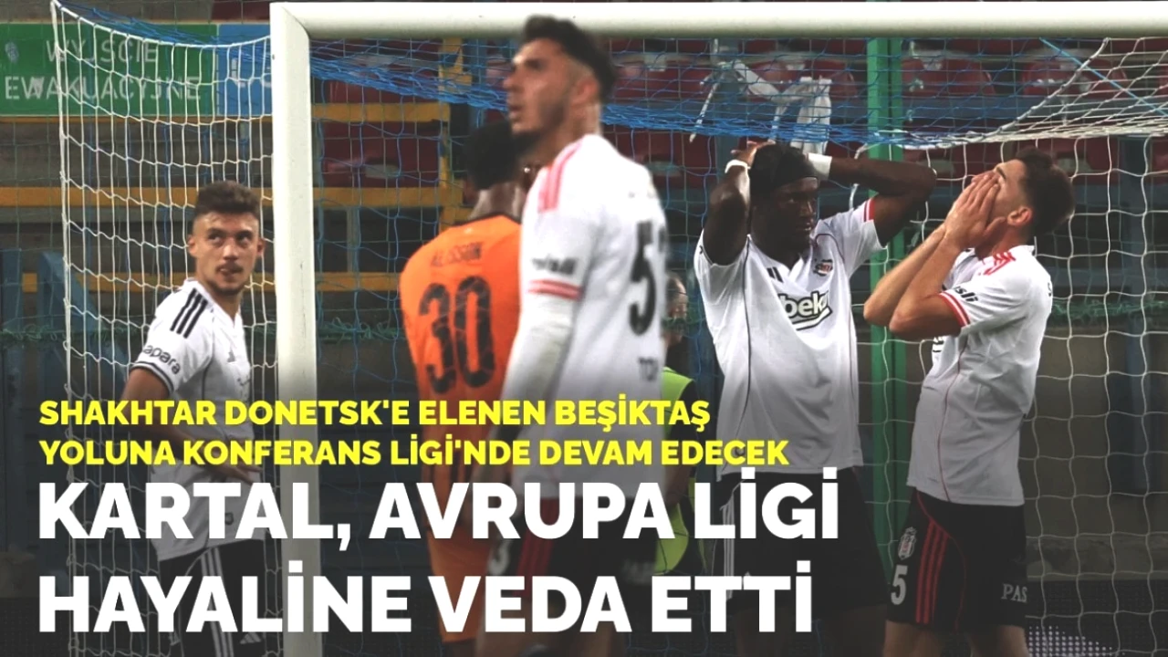 Beşiktaş Avrupa Ligi'ne Veda Etti! Shakhtar Donetsk'in Engeliyle Konferans Ligi'nde Yola Devam Ediyor